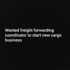Wanted freight forwarding coordinator to start new cargo business